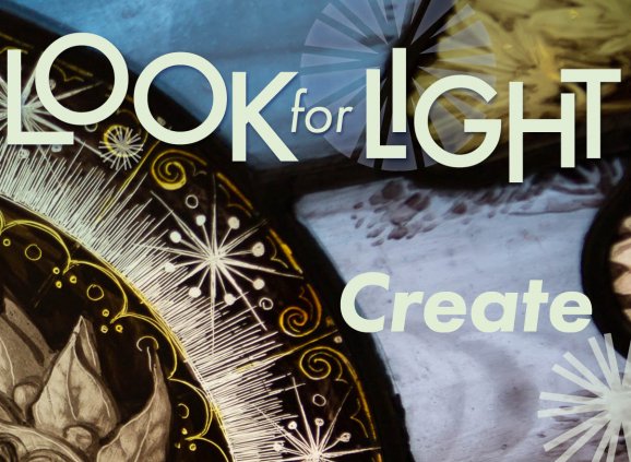 the text reads: 'Look for Light: Create' and is overlaid against a section of a stained glass window featuring bright, many-pointed stars in a dark circle, and a sky blue and olive green background